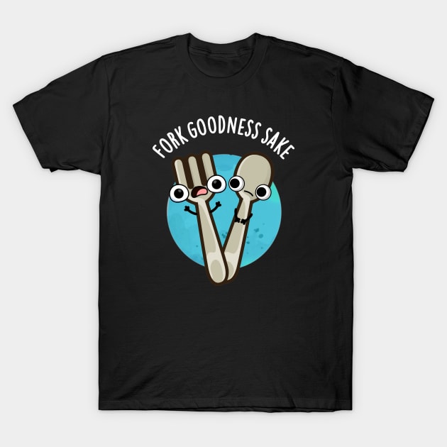 Fork Goodness Sake Funny Utensil Pun T-Shirt by punnybone